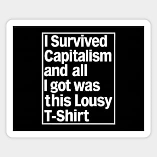 I Survived Capitalism and All I Got Was This Lousy T-Shirt Magnet